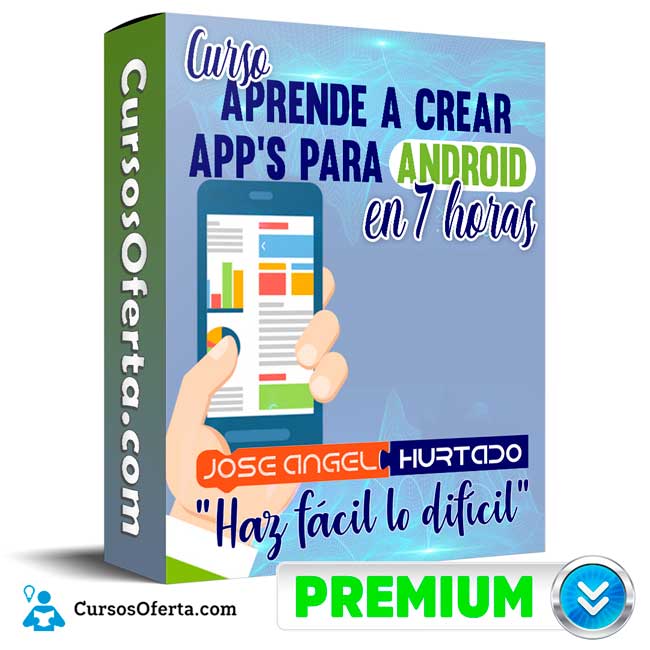 Aprende a Crear App’s para Android en 7 horas – Jose A. Hurtado 1 Aprende a Crear App’s para Android en 7 horas – Jose A. Hurtado