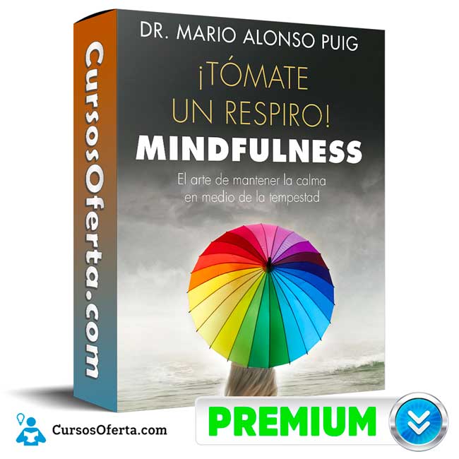 Curso ¡Tómate un respiro! Mindfulness – Mario Alonso Puig 1 Curso ¡Tómate un respiro! Mindfulness – Mario Alonso Puig