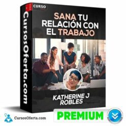 Sana tu relación con el trabajo de Katherine J Robles