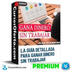 El Instructivo Paso a Paso Para Ganar Dinero Sin Trabajar de Juan Guerrero