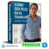 Cómo Ser Feliz en el Trabajo de Santiago Vásquez