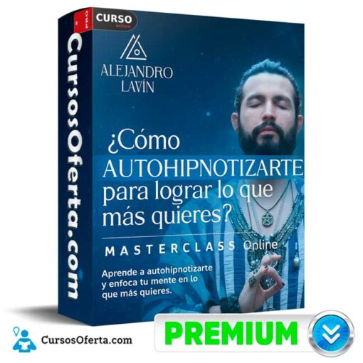 Cómo autohipnotizarte para lograr lo que más quieres de Alejandro Lavin 1 Cómo autohipnotizarte para lograr lo que más quieres de Alejandro Lavin