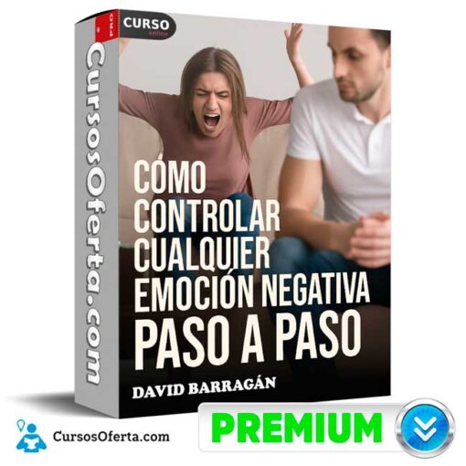 Cómo controlar cualquier emoción negativa paso a paso de David Barragán 1 Cómo controlar cualquier emoción negativa paso a paso de David Barragán