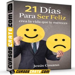 21 Días Para Ser Feliz, crea la vida que te mereces de Jesús Cosano