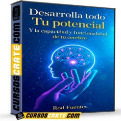Desarrolla todo Tu potencial. Y la Capacidad y funcionalidad de tu cerebro de Rod Fuentes