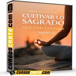 Prácticas Para Cultivar lo Sagrado en la Vida Cotidiana de AnimaEdu