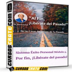 Sistema Éxito Personal Módulo 4 – Por fin, Libérate del pasado de Rod Fuentes